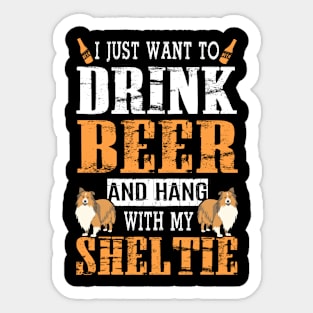 I Just Want To Drink Beer And Hang With My Sheltie Dog Sticker